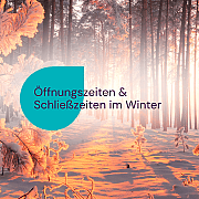 Öffnungszeiten und Schließzeiten im Winter